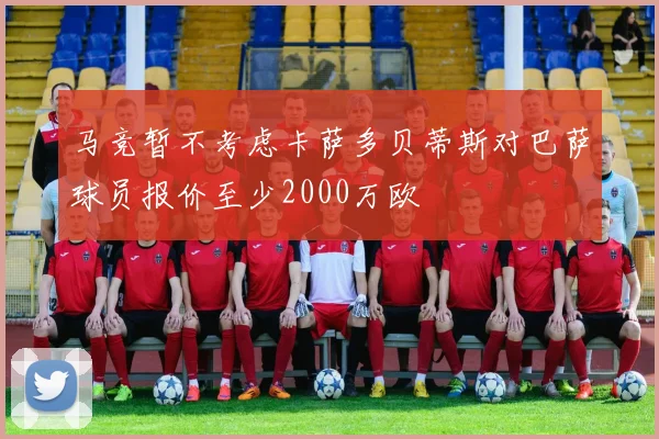 马竞暂不考虑卡萨多贝蒂斯对巴萨球员报价至少2000万欧